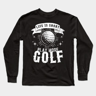 Life is Short. Play More Golf Long Sleeve T-Shirt